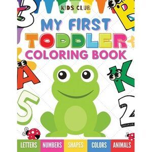 My First Toddler Coloring Book: Fun With Numbers; Letters; Shapes, Colors and An